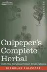 Culpeper's Complete Herbal: A Comprehensive Description of Nearly all Herbs with their Medicinal Properties and Directions for Compounding the Med