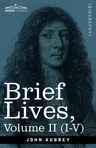 Brief Lives: Chiefly of Contemporaries, set down by John Aubrey, between the Years 1669 & 1696 - Volume II (I to V)