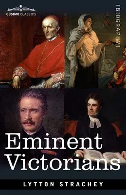 Eminent Victorians: Cardinal Manning, Florence Nightingale, Dr. Arnold and General Gordon