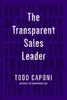 The Transparent Sales Leader: How the Power of Sincerity, Science & Structure Can Transform Your Sales Team's Results