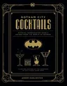 Gotham City Cocktails: Official Handcrafted Food & Drinks from the World of Batman