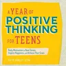 A Year of Positive Thinking for Teens: Daily Motivation to Beat Stress, Inspire Happiness, and Achieve Your Goals