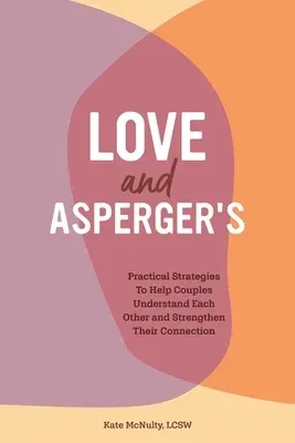 Love and Asperger's: Practical Strategies to Help Couples Understand Each Other and Strengthen Their Connection