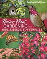 Native Plant Gardening for Birds, Bees & Butterflies: Southern California