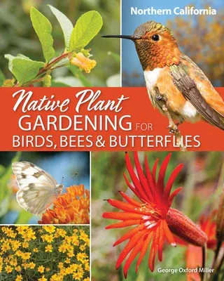 Native Plant Gardening for Birds, Bees & Butterflies: Northern California