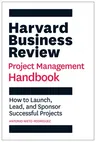 Harvard Business Review Project Management Handbook: How to Launch, Lead, and Sponsor Successful Projects