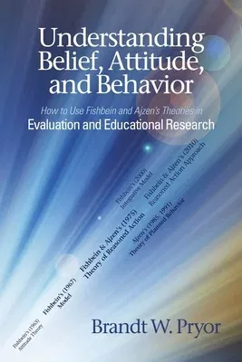 Understanding Belief, Attitude, and Behavior: How to Use Fishbein and Ajzen's Theories in Evaluation and Educational Research