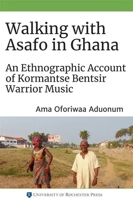 Walking with Asafo in Ghana: An Ethnographic Account of Kormantse Bentsir Warrior Music