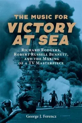 The Music for Victory at Sea: Richard Rodgers, Robert Russell Bennett, and the Making of a TV Masterpiece