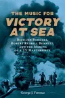 The Music for Victory at Sea: Richard Rodgers, Robert Russell Bennett, and the Making of a TV Masterpiece