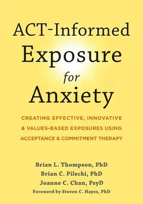 Act-Informed Exposure for Anxiety: Creating Effective, Innovative, and Values-Based Exposures Using Acceptance and Commitment Therapy