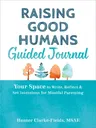 Raising Good Humans Guided Journal: Your Space to Write, Reflect, and Set Intentions for Mindful Parenting