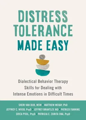 Distress Tolerance Made Easy: Dialectical Behavior Therapy Skills for Dealing with Intense Emotions in Difficult Times