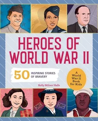 Heroes of World War 2: A World War II Book for Kids: 50 Inspiring Stories of Bravery