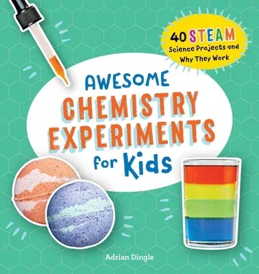 Awesome Chemistry Experiments for Kids: 40 Steam Science Projects and Why They Work