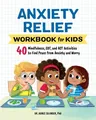 Anxiety Relief Workbook for Kids: 40 Mindfulness, Cbt, and ACT Activities to Find Peace from Anxiety and Worry