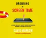 Drowning in Screen Time: A Lifeline for Adults, Parents, Teachers, and Ministers Who Want to Reclaim Their Real Lives