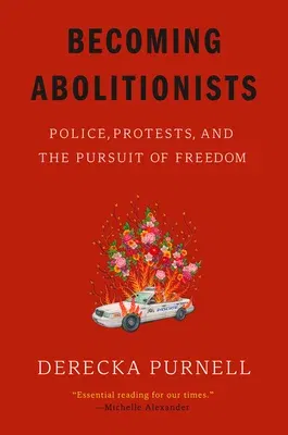 Becoming Abolitionists: Police, Protests, and the Pursuit of Freedom