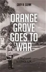 Orange Grove Goes to War: A Boyhood in 1940s L.A.