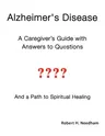 Alzheimer's Disease: A Caregiver's Guide with Answers to Questions and a Path to Spiritual Healing