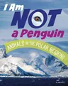 I Am Not a Penguin: Animals in the Polar Regions