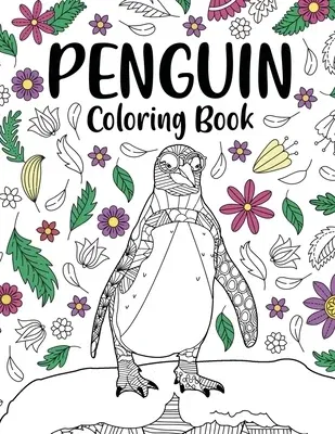 Penguin Coloring Book: Coloring Books for Adults, Gifts for Penguin Lovers, Floral Mandala Coloring Pages, Animal Coloring Book, Book Lovers