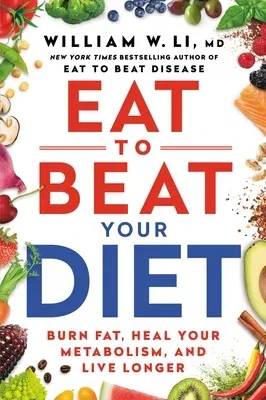 Eat to Beat Your Diet: Burn Fat, Heal Your Metabolism, and Live Longer