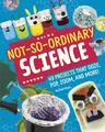 Not-So-Ordinary Science: 49 Projects That Ooze, Pop, Zoom, and More!