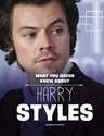 What You Never Knew about Harry Styles