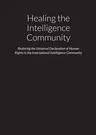 Healing the Intelligence Community - Restoring the Universal Declaration of Human Rights (UDHR) in the International Intelligence Community