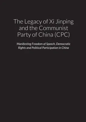 The Legacy of Xi Jinping and the Communist Party of China (CPC) - Manifesting Freedom of Speech, Democratic Rights and Political Participation in the Peop