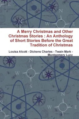 A Merry Christmas and Other Christmas Stories: An Anthology of Short Stories Before the Great Tradition of Christmas