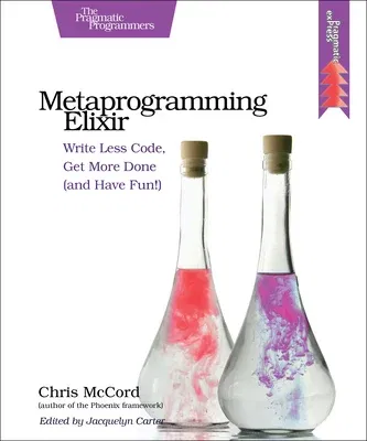 Metaprogramming Elixir: Write Less Code, Get More Done (and Have Fun!)