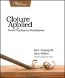 Clojure Applied: From Practice to Practitioner