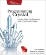 Programming Crystal: Create High-Performance, Safe, Concurrent Apps