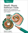 Small, Sharp Software Tools: Harness the Combinatoric Power of Command-Line Tools and Utilities