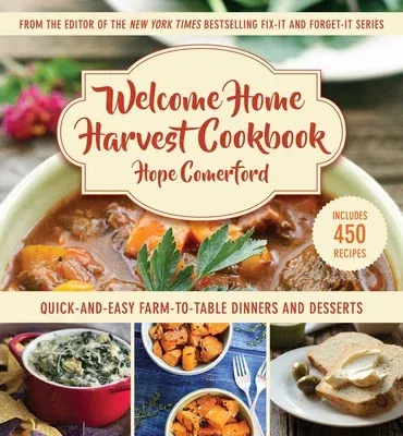 Welcome Home Harvest Cookbook: Quick-And-Easy Farm-To-Table Dinners and Desserts