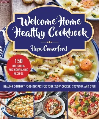 Welcome Home Healthy Cookbook: Healing Comfort Food Recipes for Your Slow Cooker, Stovetop, and Oven