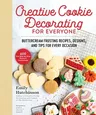 Creative Cookie Decorating for Everyone: Buttercream Frosting Recipes, Designs, and Tips for Every Occasion