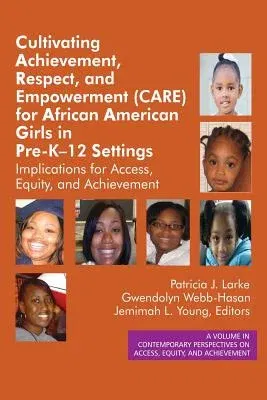 Cultivating Achievement, Respect, and Empowerment (CARE) for African American Girls in PreK‐12 Settings: Implications for Access, Equity and Ach