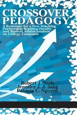 Crossover Pedagogy: A Rationale for a New Teaching Partnership Between Faculty and Student Affairs Leaders on College Campuses