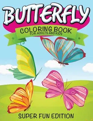 Butterfly Coloring Book For Adults and Kids: Super Fun Edition