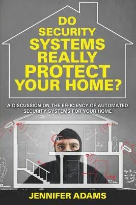 Do Security Systems Really Protect Your Home?: A Discussion on the Efficiency of Automated Security Systems for Your Home