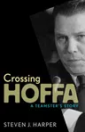 Crossing Hoffa: A Teamster's Story