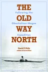 The Old Way North: Following the Oberholtzer-Magee Expedition