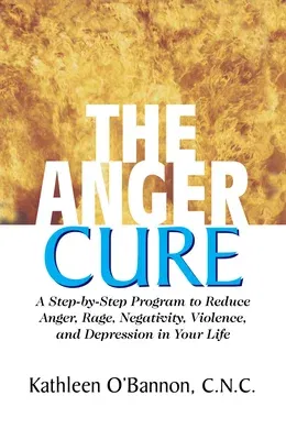 The Anger Cure: A Step-By-Step Program to Reduce Anger, Rage, Negativity, Violence, and Depression in Your Life