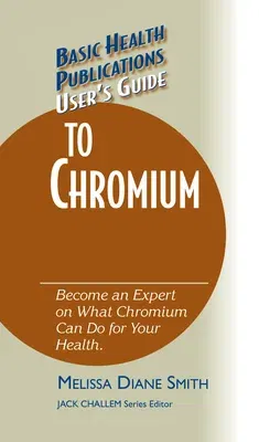 User's Guide to Chromium: Don't Be a Dummy, Become an Expert on What Chromium Can Do for Your Health