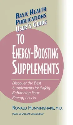 User's Guide to Energy-Boosting Supplements: Discover the Best Supplements for Safely Enhancing Your Energy Levels