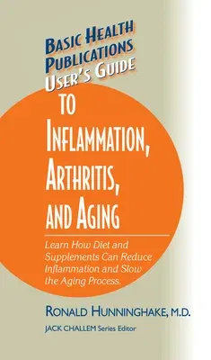 User's Guide to Inflammation, Arthritis, and Aging: Learn How Diet and Supplements Can Reduce Inflammation and Slow the Aging Process