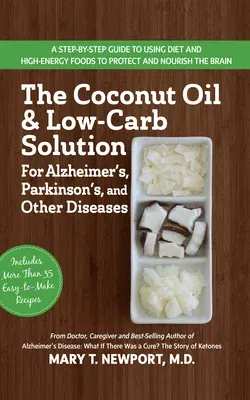 The Coconut Oil and Low-Carb Solution for Alzheimer's, Parkinson's, and Other Diseases: A Guide to Using Diet and a High-Energy Food to Protect and Nouris